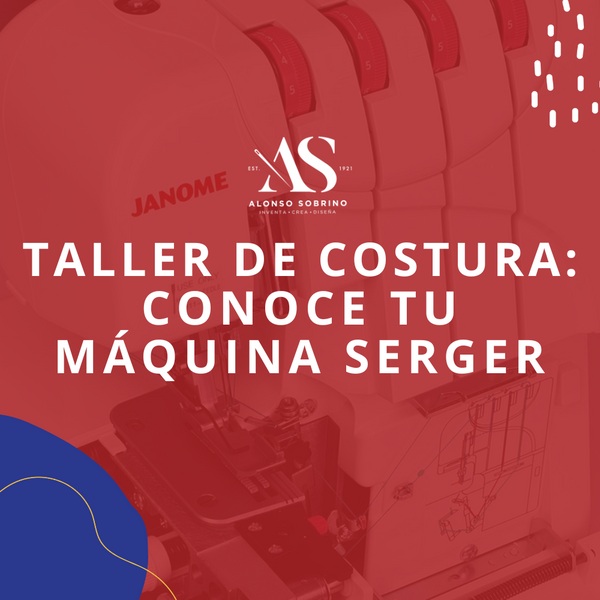 Taller de Costura: Conoce tu Máquina Serger*